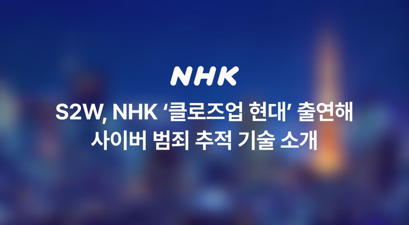 S2W, NHK 시사 프로그램 출연.. 사이버 범죄 